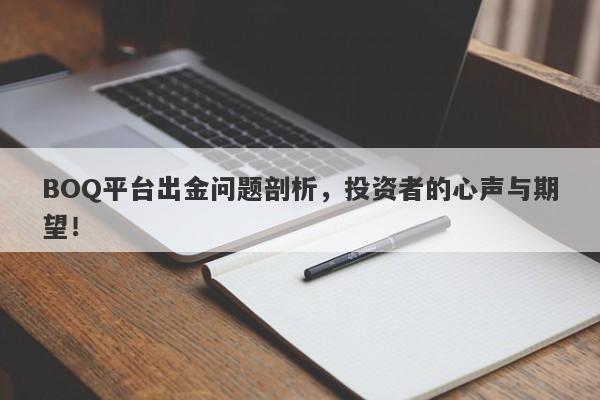 BOQ平台出金问题剖析，投资者的心声与期望！-第1张图片-要懂汇