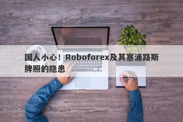 国人小心！Roboforex及其塞浦路斯牌照的隐患-第1张图片-要懂汇