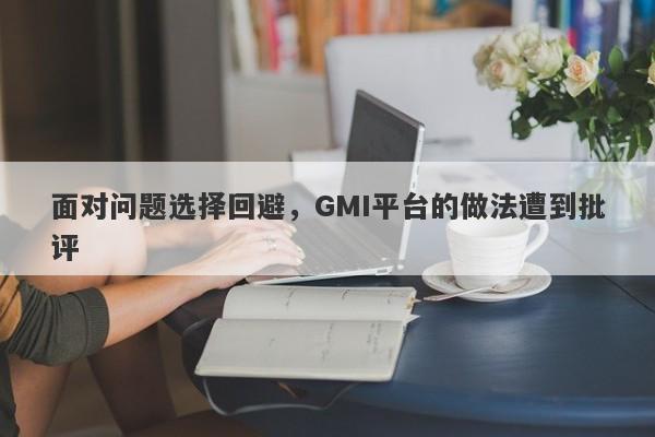 面对问题选择回避，GMI平台的做法遭到批评-第1张图片-要懂汇