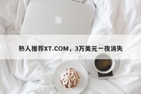 熟人推荐XT.COM，3万美元一夜消失-第1张图片-要懂汇