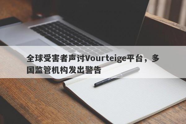 全球受害者声讨Vourteige平台，多国监管机构发出警告-第1张图片-要懂汇