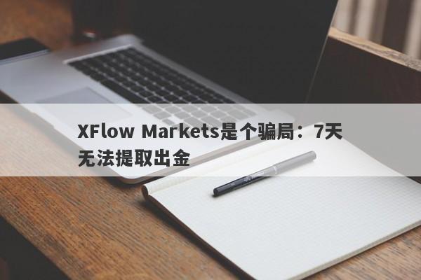 XFlow Markets是个骗局：7天无法提取出金-第1张图片-要懂汇