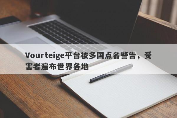 Vourteige平台被多国点名警告，受害者遍布世界各地-第1张图片-要懂汇