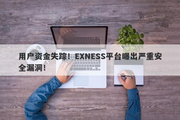 用户资金失踪！EXNESS平台曝出严重安全漏洞！-第1张图片-要懂汇