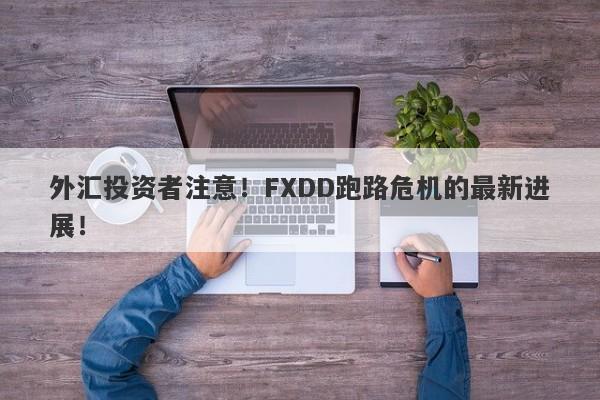 外汇投资者注意！FXDD跑路危机的最新进展！-第1张图片-要懂汇